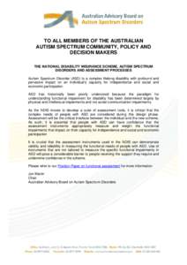 TO ALL MEMBERS OF THE AUSTRALIAN AUTISM SPECTRUM COMMUNITY, POLICY AND DECISION MAKERS THE NATIONAL DISABILITY INSURANCE SCHEME, AUTISM SPECTRUM DISORDERS AND ASSESSMENT PROCESSES Autism Spectrum Disorder (ASD) is a comp