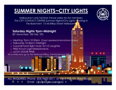 SUMMER NIGHTS~CITY LIGHTS Melbourne’s only full time Venue solely for AA members: The CITY CONTACT CENTRE Summer Nights/City Lights meeting in the Basement 15 McKillop Street Melbourne  Saturday Nights 9pm~Midnight
