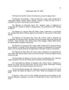 93 Wednesday, April 30th, 2008 The House met at 2:00 o’clock in the afternoon pursuant to adjournment. The Member for Cartwright – L’Anse au Clair (Ms. Jones) made a Statement to congratulate Master Warrant Officer