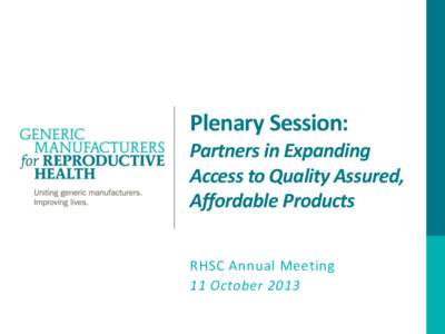 Plenary Session: Partners in Expanding Access to Quality Assured, Affordable Products RHSC Annual Meeting 11 October 2013