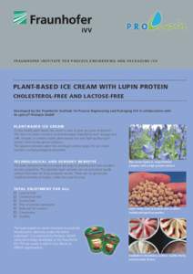 F R A U N H O F E R I N S T I T U T E F O R P R O C E S S E N G I N E E R I N G A N D PA C K A G I N G I V V  PLANT-BASED ICE CREAM WITH LUPIN PROTEIN CHOLESTEROL-FREE AND LACTOSE-FREE Developed by the Fraunhofer Institu