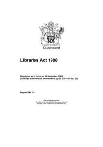 Queensland  Libraries Act 1988 Reprinted as in force on 29 November[removed]includes commenced amendments up to 2004 Act No. 53)