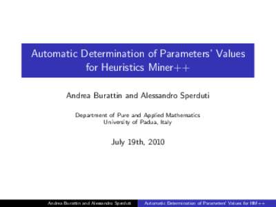 Automatic Determination of Parameters’ Values for Heuristics Miner++ Andrea Burattin and Alessandro Sperduti Department of Pure and Applied Mathematics University of Padua, Italy