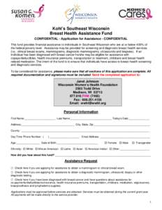 Kohl’s Southeast Wisconsin Breast Health Assistance Fund CONFIDENTIAL - Application for Assistance - CONFIDENTIAL This fund provides financial assistance to individuals in Southeast Wisconsin who are at or below 400% o