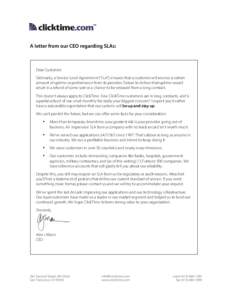 A letter from our CEO regarding SLAs:  Dear Customer: Ordinarily, a Service Level Agreement (“SLA”) ensures that a customer will receive a certain amount of uptime or performance from its provider. Failure to deliver