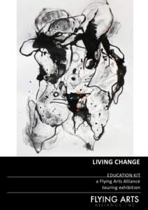 LIVING CHANGE EDUCATION KIT a Flying Arts Alliance touring exhibition  Contents