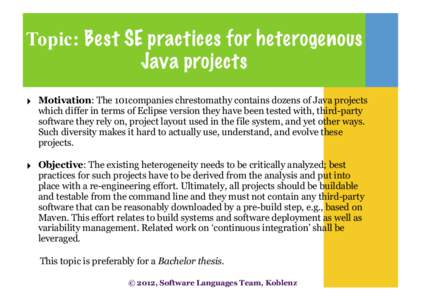 Topic: Best SE practices for heterogenous Java projects ‣ Motivation: The 101companies chrestomathy contains dozens of Java projects which differ in terms of Eclipse version they have been tested with, third-party soft