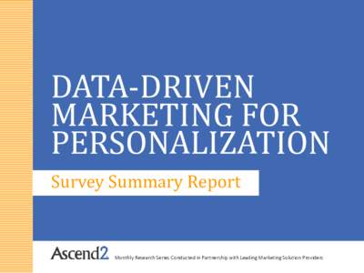 DATA-DRIVEN MARKETING FOR PERSONALIZATION Survey Summary Report  Monthly Research Series Conducted in Partnership with Leading Marketing Solution Providers