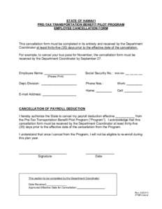 STATE OF HAWAI‘I PRE-TAX TRANSPORTATION BENEFIT PILOT PROGRAM EMPLOYEE CANCELLATION FORM This cancellation form must be completed in its entirety and received by the Department Coordinator at least thirty-five (35) day