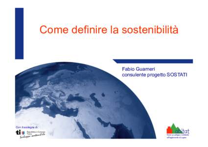 Come definire la sostenibilità 	
    Fabio Guarneri consulente progetto SOSTATI  Con il sostegno di: