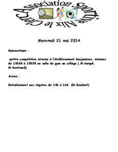 Mercredi 21 mai 2014 Gymnastique : petite compétition interne à l’établissement benjamines, minimes de 13h30 à 15h30 en salle de gym au collège.( M.bergel, M.Bertrand) Aviron :