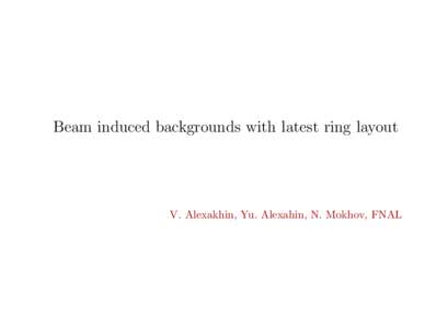 Beam induced backgrounds with latest ring layout  V. Alexakhin, Yu. Alexahin, N. Mokhov, FNAL Beam line optics MAD8 beam line file from Yuri&Co. Various outputs(OPTICS,TWISS) for