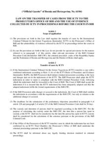 (“Official Gazette” of Bosnia and Herzegovina, No[removed]LAW ON THE TRANSFER OF CASES FROM THE ICTY TO THE PROSECUTOR’S OFFICE OF BIH AND THE USE OF EVIDENCE COLLECTED BY ICTY IN PROCEEDINGS BEFORE THE COURTS IN B