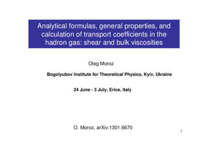 Analytical formulas, general properties, and calculation of transport coefficients in the hadron gas: shear and bulk viscosities Oleg Moroz Bogolyubov Institute for Theoretical Physics, Kyiv, Ukraine