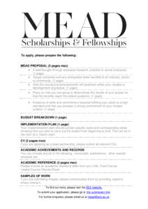 To apply, please prepare the following:  MEAD PROPOSAL (5 pages max) A well thought through proposed research, practice or social enterprise. (1 page) Target outcomes and any anticipated wider benefits to an industry, se