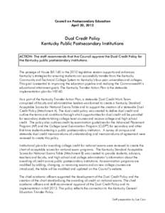 Council on Postsecondary Education April 20, 2012 Dual Credit Policy Kentucky Public Postsecondary Institutions ACTION: The staff recommends that the Council approve the Dual Credit Policy for