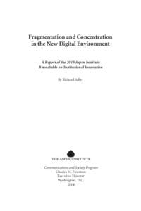 Fragmentation and Concentration in the New Digital Environment A Report of the 2013 Aspen Institute Roundtable on Institutional Innovation By Richard Adler