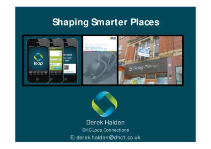 Shaping Smarter Places  Derek Halden DHC Loop Connections  E: [removed]