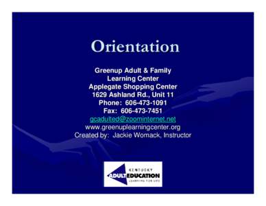 Orientation Greenup Adult & Family Learning Center Applegate Shopping Center 1629 Ashland Rd., Unit 11 Phone: [removed]