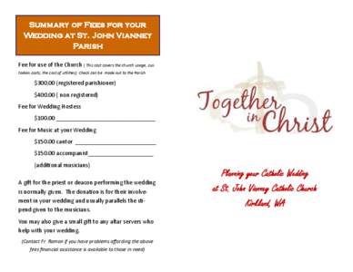 Summary of Fees for your Wedding at St. John Vianney Parish Fee for use of the Church ( This cost covers the church usage, custodian costs, the cost of utilities) Check can be made out to the Parish.  $[removed]registered