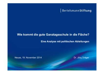 Wie kommt die gute Ganztagsschule in die Fläche? Eine Analyse mit politischen Ableitungen Neuss, 19. NovemberDr. Jörg Dräger