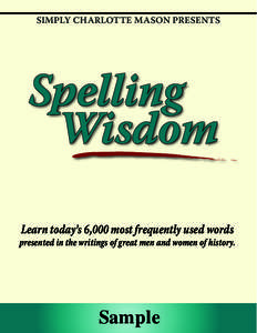 SIMPLY CHARLOTTE MASON PRESENTS  Spelling Wisdom Learn today’s 6,000 most frequently used words