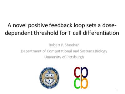 A novel positive feedback loop sets a dosedependent threshold for T cell differentiation Robert P. Sheehan Department of Computational and Systems Biology University of Pittsburgh  1