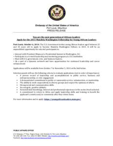 Embassy of the United States of America Port Louis, Mauritius PRESS RELEASE You are the next generation of African Leaders Apply for the 2015 Mandela Washington Fellowship for Young African Leaders Port-Louis, October 6,