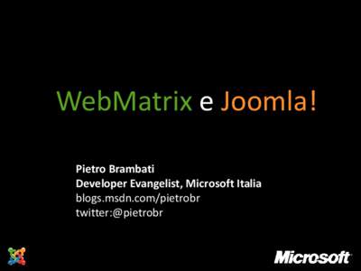 WebMatrix e Joomla! Pietro Brambati Developer Evangelist, Microsoft Italia blogs.msdn.com/pietrobr twitter:@pietrobr
