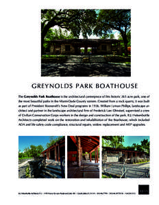 G R EY NO L D S PA RK B O AT HO USE The Greynolds Park Boathouse is the architectural centerpiece of this historic 265 acre park, one of the most beautiful parks in the Miami-Dade County system. Created from a rock quarr