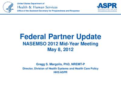 United States Department of  Office of the Assistant Secretary for Preparedness and Response Federal Partner Update NASEMSO 2012 Mid-Year Meeting