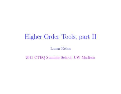 Higher Order Tools, part II Laura Reina 2011 CTEQ Summer School, UW-Madison Introduction and Outline