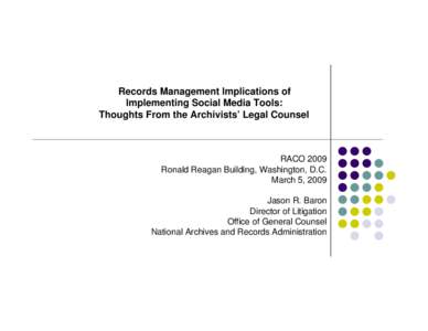 Records Management Implications of Implementing Social Media Tools: Thoughts From the Archivists’ Legal Counsel RACO 2009 Ronald Reagan Building, Washington, D.C.