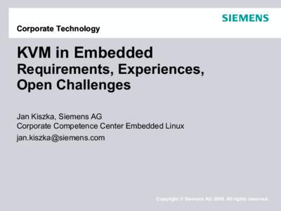 Corporate Technology  KVM in Embedded Requirements, Experiences, Open Challenges Jan Kiszka, Siemens AG