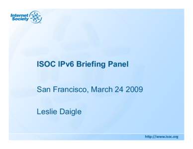 ISOC IPv6 Briefing Panel San Francisco, MarchLeslie Daigle h