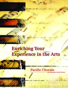 Enriching Your Experience in the Arts Pacific Chorale is internationally recognized for exceptional artistic expression, for preserving and celebrating classical choral masterpieces of the past —and for presenting sti