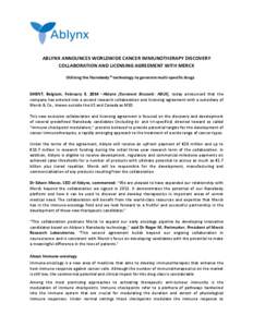 ABLYNX ANNOUNCES WORLDWIDE CANCER IMMUNOTHERAPY DISCOVERY COLLABORATION AND LICENSING AGREEMENT WITH MERCK Utilising the Nanobody® technology to generate multi-specific drugs GHENT, Belgium, February 3, 2014 –Ablynx [