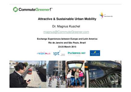 Attractive & Sustainable Urban Mobility Dr. Magnus Kuschel  Exchange Experiences between Europe and Latin America Rio de Janeiro and São Paulo, BrazilMarch 2015