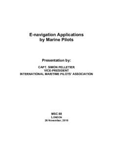 E-navigation Applications by Marine Pilots Presentation by: CAPT. SIMON PELLETIER VICE-PRESIDENT