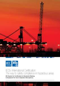 IECEx International Certification: The way to safety compliance in hazardous areas IEC System for Certification to Standards Relating to Equipment for Use in Explosive Atmospheres  2