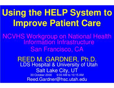 Using the HELP System to Improve Patient Care NCVHS Workgroup on National Health Information Infrastructure San Francisco, CA REED M. GARDNER, Ph.D.