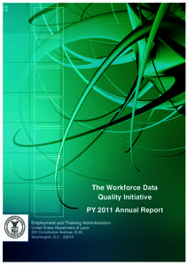The Workforce Data Quality Initiative PY 2011 Annual Report Employment and Training Administration United States Department of Labor 200 Constitution Avenue, N.W.
