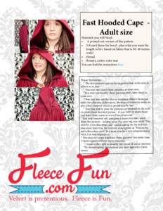 Fast Hooded Cape Adult size  Materials you will Need: •	 A printed out version of this pattern. •	 5/8 yard fleece for hood - plus what you want the length to be ( based on fabric that isinches