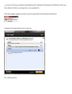 If you are having a problem downloading and installing the Teensyduino-0018.exe when you have Norton AntiVirus running here is one possible fix. This little bugger popped up when trying to download the Teensyduino-0018.e