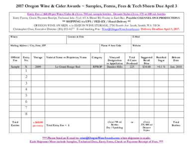 2017 Oregon Wine & Cider Awards ~ Samples, Forms, Fees & Tech Sheets Due April 3 Entry Fee of $60.00 per Wine/Cider & (3) ea. 750 ml. sample bottles. Dessert Styles (3) ea. 375 or 500 ml. bottles Entry Forms, Check/Payme