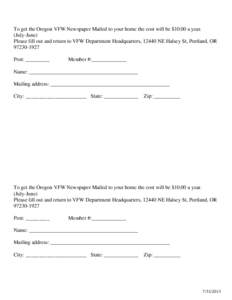 To get the Oregon VFW Newspaper Mailed to your home the cost will be $10.00 a year. (July-June) Please fill out and return to VFW Department Headquarters, 12440 NE Halsey St, Portland, ORPost: _________