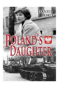 High Praise for Poland’s Daughter “Dan Ford is a conjurer of literary magic. In just over 200 pages, he tells a tale that is sad and funny, innocent and wise; he weaves together tragedies great and small, the many f