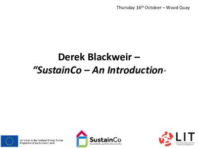 Thursday 16th October – Wood Quay  Derek Blackweir – “SustainCo – An Introduction”  Thursday 16th October – Wood Quay