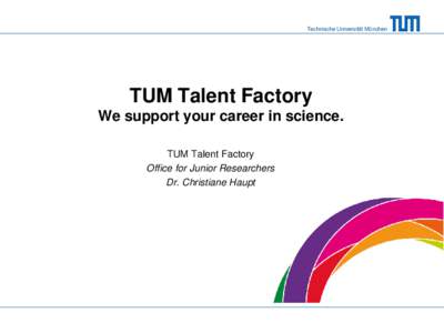 Technische Universität München  TUM Talent Factory We support your career in science. TUM Talent Factory Office for Junior Researchers