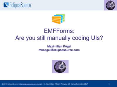 EMFForms: Are you still manually coding UIs? Maximilian Kögel   © 2014 EclipseSource | http://eclipsesource.com/munich | Dr. Maximilian Kögel | Are you still manually coding UIs?